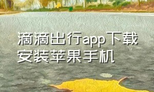 滴滴出行app下载安装苹果手机（滴滴出行app下载）