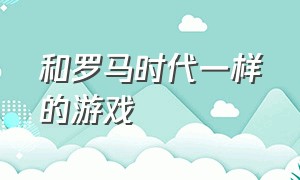 和罗马时代一样的游戏（类似帝国时代的中世纪游戏）