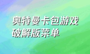 奥特曼卡包游戏破解版菜单（奥特曼卡包游戏下载链接）