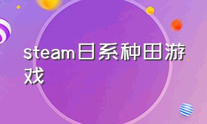 steam日系种田游戏（steam免费的种田类的游戏）