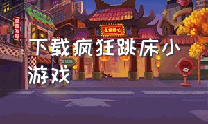 下载疯狂跳床小游戏（疯狂跳床小游戏入口）