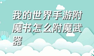 我的世界手游附魔书怎么附魔武器