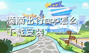 滴滴出行app怎么下载安装