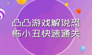 凸凸游戏解说恐怖小丑快速通关