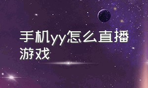 手机yy怎么直播游戏