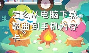 怎么从电脑下载歌曲到手机内存卡