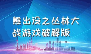 熊出没之丛林大战游戏破解版（熊出没之丛林飞车无敌版）