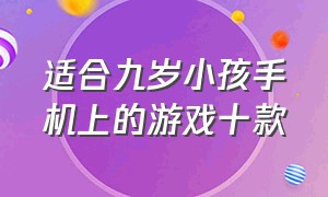 适合九岁小孩手机上的游戏十款