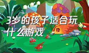 3岁的孩子适合玩什么游戏