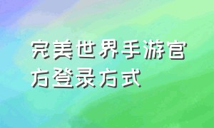 完美世界手游官方登录方式（完美世界手游官网）