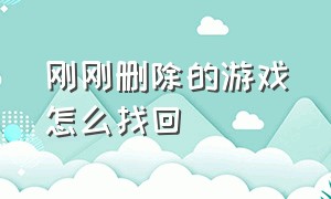 刚刚删除的游戏怎么找回