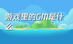 游戏里的GM是什么