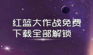 红蓝大作战免费下载全部解锁