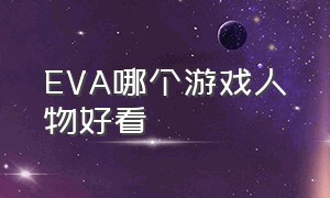 EVA哪个游戏人物好看