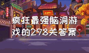 疯狂最强脑洞游戏的298关答案