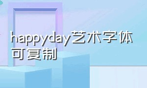 happyday艺术字体可复制（happybirthday可爱符号）