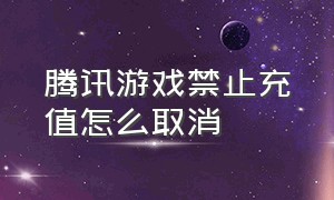 腾讯游戏禁止充值怎么取消