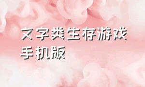 文字类生存游戏手机版（文字类的生存游戏）