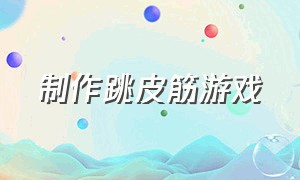 制作跳皮筋游戏（跳皮筋的游戏用具和游戏方法）