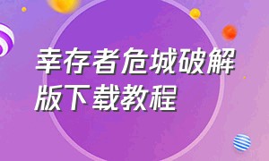 幸存者危城破解版下载教程