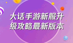 大话手游新服升级攻略最新版本