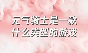 元气骑士是一款什么类型的游戏