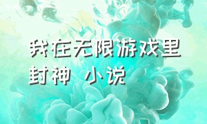 我在无限游戏里封神 小说