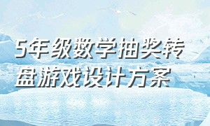 5年级数学抽奖转盘游戏设计方案