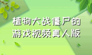 植物大战僵尸的游戏视频真人版