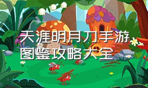 天涯明月刀手游图鉴攻略大全