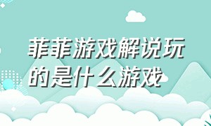 菲菲游戏解说玩的是什么游戏