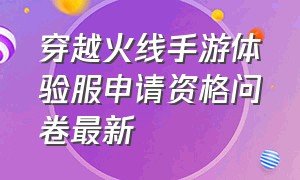 穿越火线手游体验服申请资格问卷最新