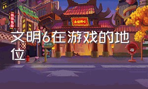 文明6在游戏的地位