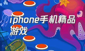 iphone手机精品游戏（iphone手机最好玩免费的游戏）
