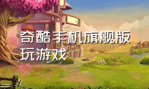 奇酷手机旗舰版玩游戏（奇酷手机旗舰版玩游戏掉帧）