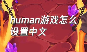 human游戏怎么设置中文