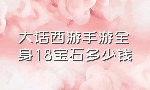 大话西游手游全身18宝石多少钱