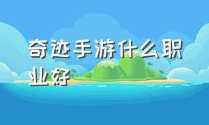 奇迹手游什么职业好（奇迹手游什么职业最好）