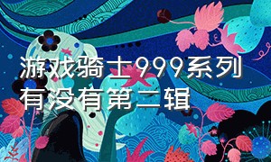 游戏骑士999系列有没有第二辑