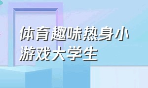 体育趣味热身小游戏大学生