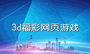 3d福彩网页游戏（3d福彩网页游戏大全）