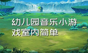 幼儿园音乐小游戏室内简单