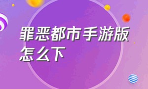 罪恶都市手游版怎么下（罪恶都市手机版）