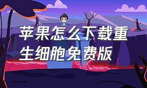 苹果怎么下载重生细胞免费版