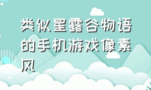 类似星露谷物语的手机游戏像素风