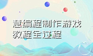 慧编程制作游戏教程全过程（慧编程最简单的游戏制作）