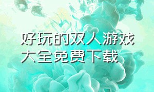 好玩的双人游戏大全免费下载