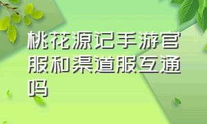 桃花源记手游官服和渠道服互通吗