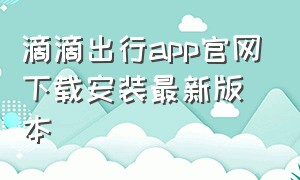 滴滴出行app官网下载安装最新版本