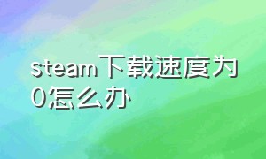 steam下载速度为0怎么办